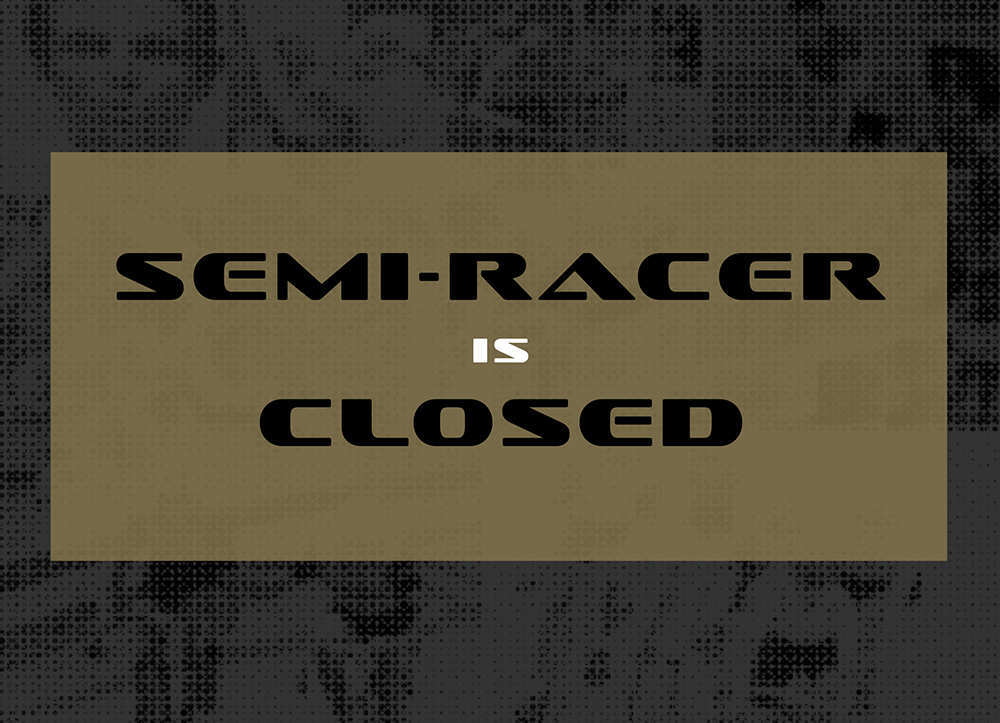 Semi-Racer is closed